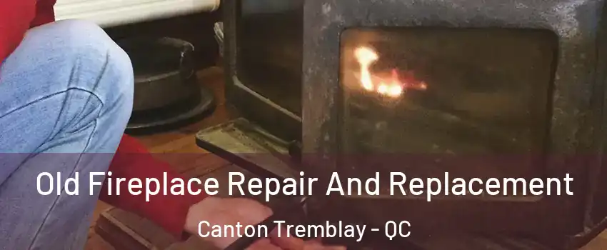 Old Fireplace Repair And Replacement Canton Tremblay - QC