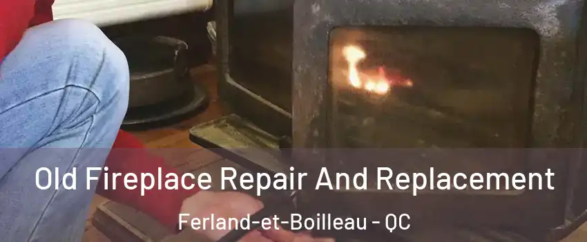  Old Fireplace Repair And Replacement Ferland-et-Boilleau - QC