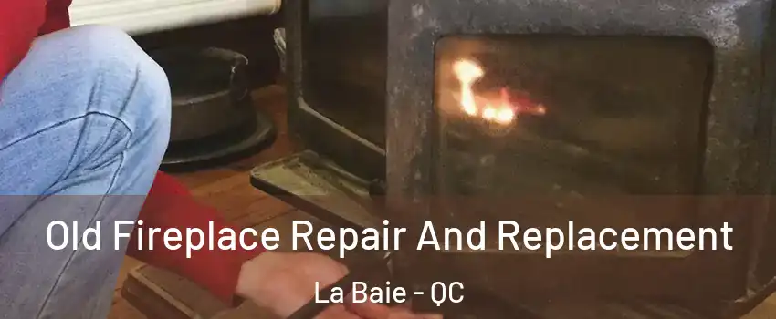  Old Fireplace Repair And Replacement La Baie - QC