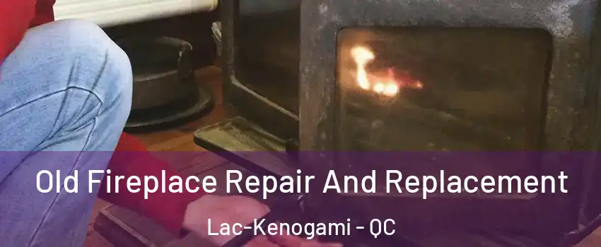  Old Fireplace Repair And Replacement Lac-Kenogami - QC