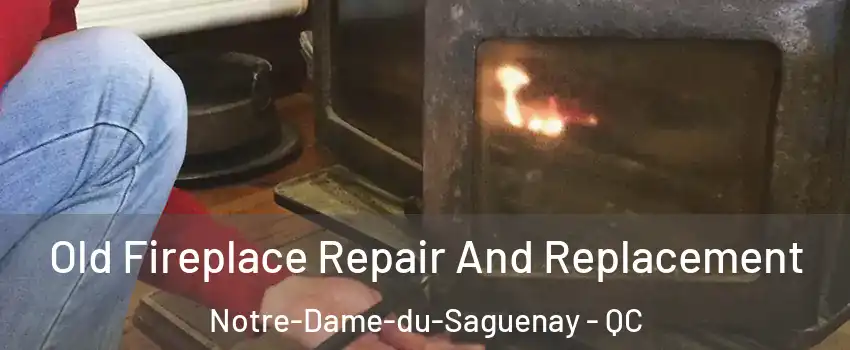  Old Fireplace Repair And Replacement Notre-Dame-du-Saguenay - QC