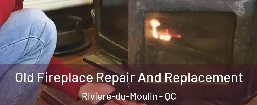  Old Fireplace Repair And Replacement Riviere-du-Moulin - QC