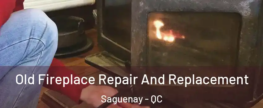  Old Fireplace Repair And Replacement Saguenay - QC