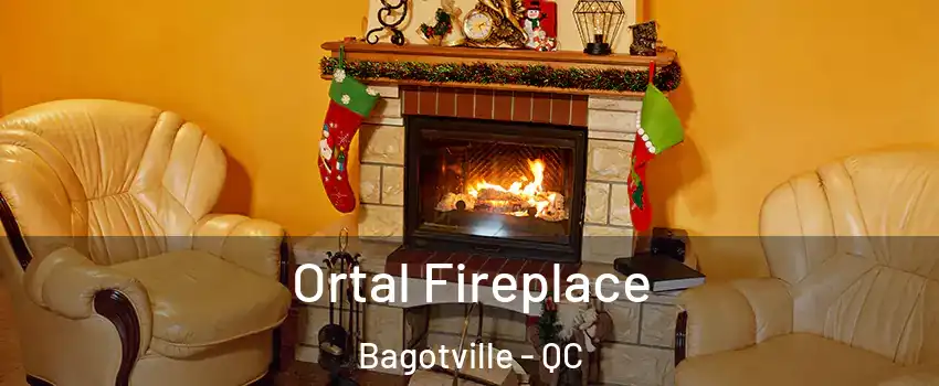 Ortal Fireplace Bagotville - QC