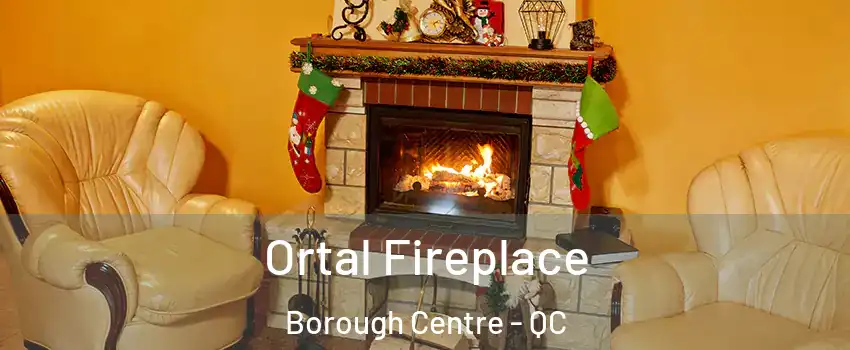 Ortal Fireplace Borough Centre - QC