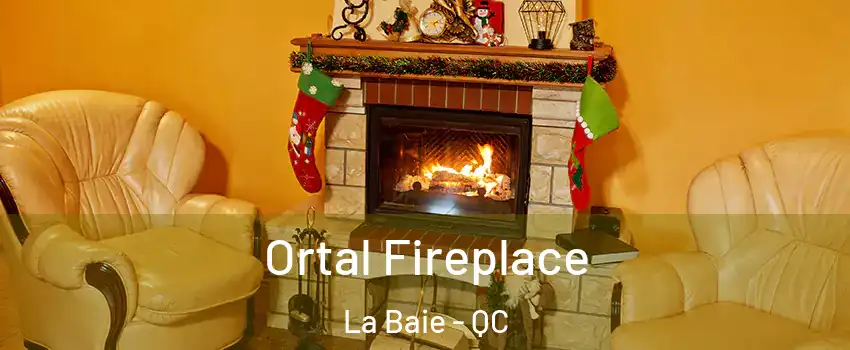 Ortal Fireplace La Baie - QC