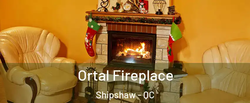 Ortal Fireplace Shipshaw - QC