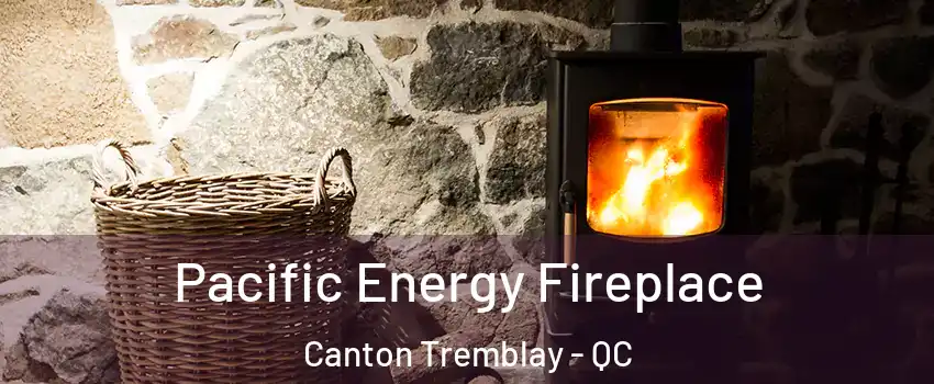  Pacific Energy Fireplace Canton Tremblay - QC