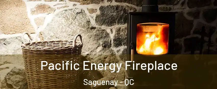  Pacific Energy Fireplace Saguenay - QC