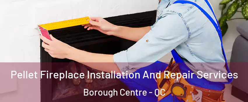  Pellet Fireplace Installation And Repair Services Borough Centre - QC
