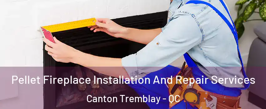  Pellet Fireplace Installation And Repair Services Canton Tremblay - QC