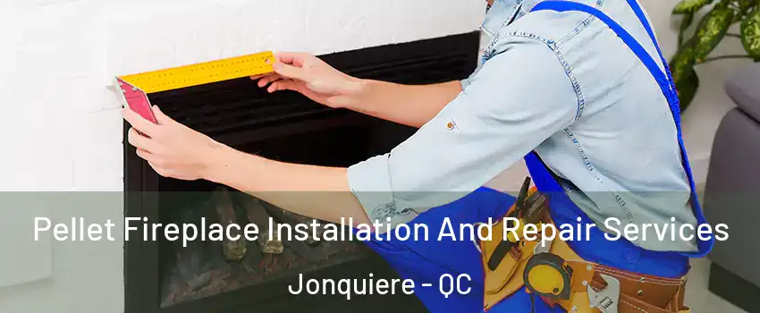  Pellet Fireplace Installation And Repair Services Jonquiere - QC