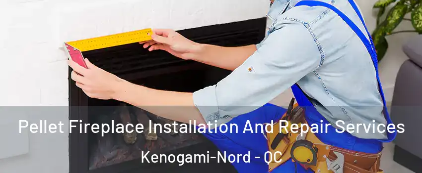  Pellet Fireplace Installation And Repair Services Kenogami-Nord - QC