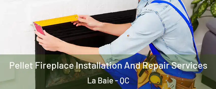  Pellet Fireplace Installation And Repair Services La Baie - QC