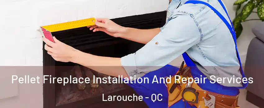  Pellet Fireplace Installation And Repair Services Larouche - QC