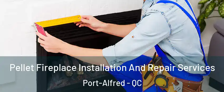  Pellet Fireplace Installation And Repair Services Port-Alfred - QC