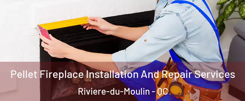  Pellet Fireplace Installation And Repair Services Riviere-du-Moulin - QC