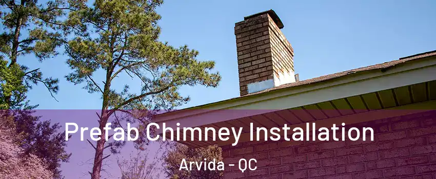  Prefab Chimney Installation Arvida - QC