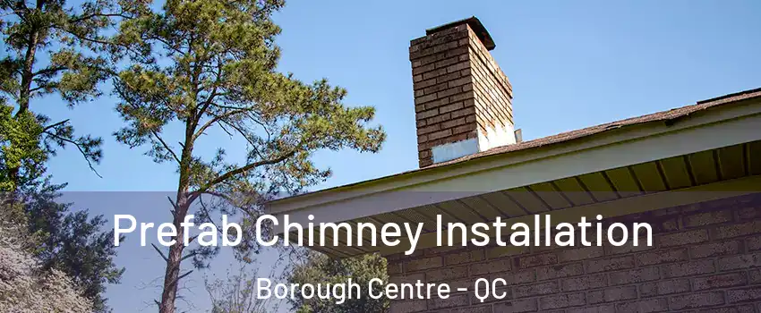  Prefab Chimney Installation Borough Centre - QC