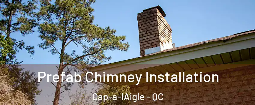  Prefab Chimney Installation Cap-a-lAigle - QC
