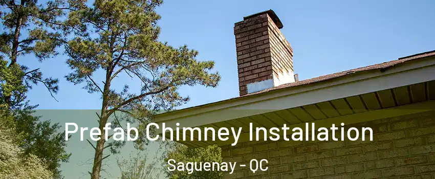  Prefab Chimney Installation Saguenay - QC