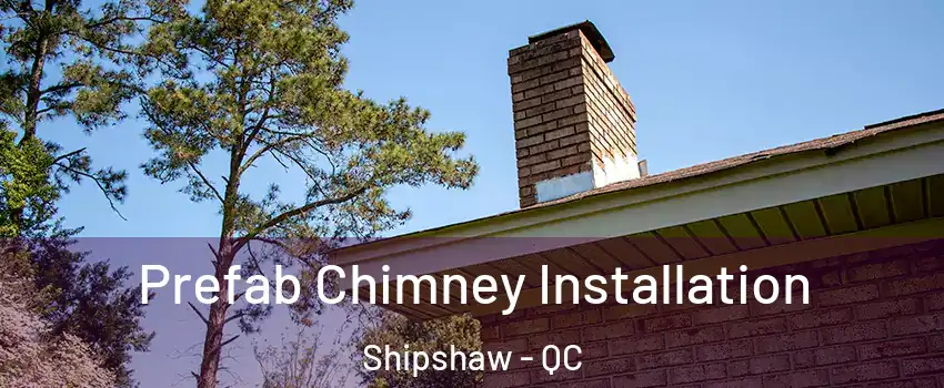  Prefab Chimney Installation Shipshaw - QC