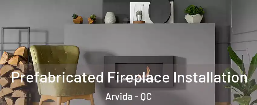  Prefabricated Fireplace Installation Arvida - QC