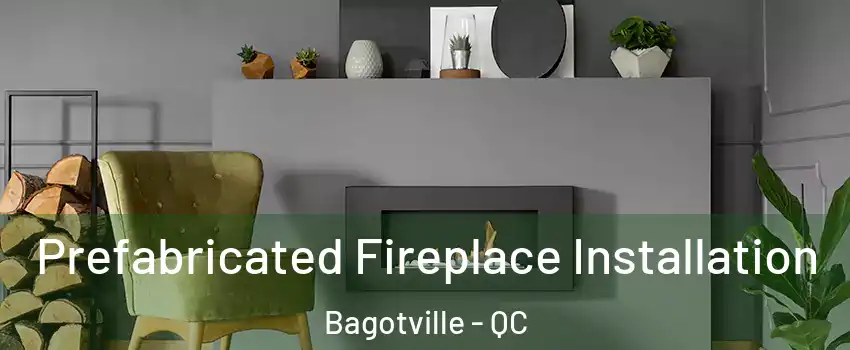  Prefabricated Fireplace Installation Bagotville - QC