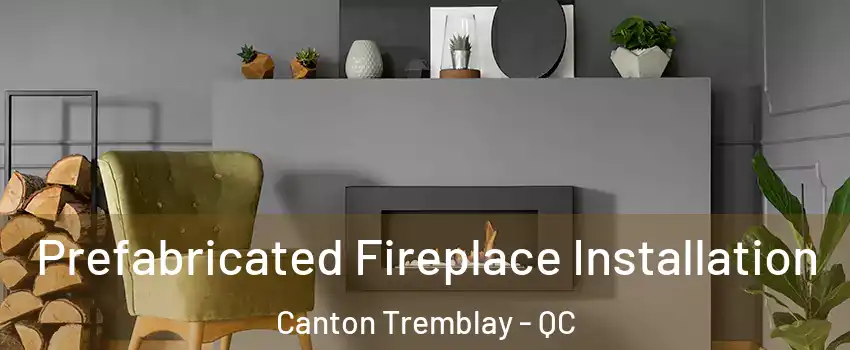  Prefabricated Fireplace Installation Canton Tremblay - QC