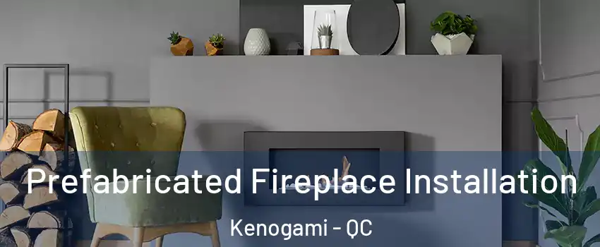  Prefabricated Fireplace Installation Kenogami - QC