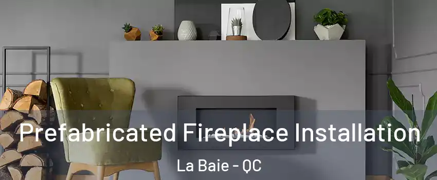  Prefabricated Fireplace Installation La Baie - QC