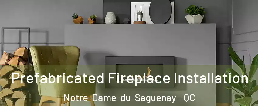  Prefabricated Fireplace Installation Notre-Dame-du-Saguenay - QC