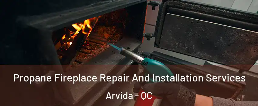Propane Fireplace Repair And Installation Services Arvida - QC
