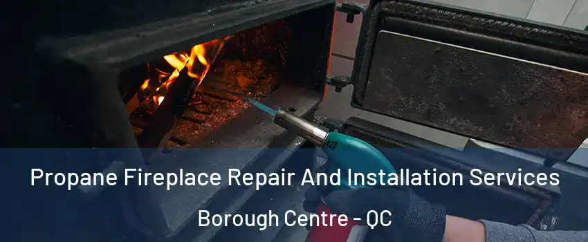 Propane Fireplace Repair And Installation Services Borough Centre - QC