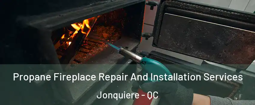 Propane Fireplace Repair And Installation Services Jonquiere - QC