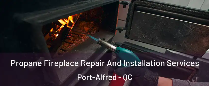 Propane Fireplace Repair And Installation Services Port-Alfred - QC