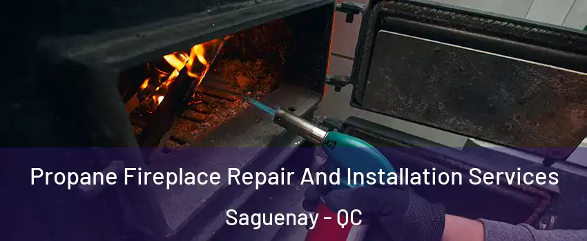 Propane Fireplace Repair And Installation Services Saguenay - QC