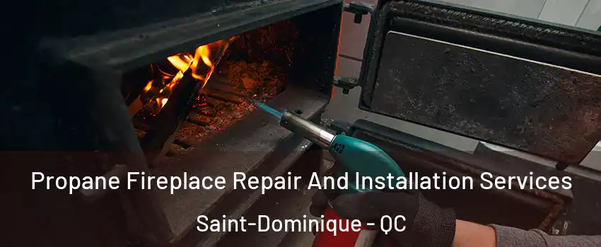 Propane Fireplace Repair And Installation Services Saint-Dominique - QC