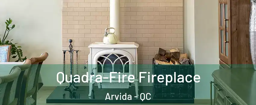  Quadra-Fire Fireplace Arvida - QC