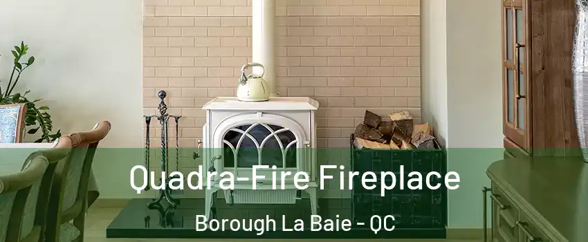  Quadra-Fire Fireplace Borough La Baie - QC