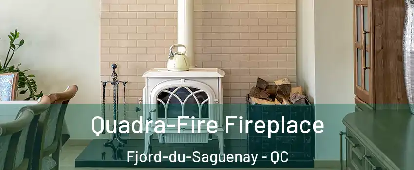  Quadra-Fire Fireplace Fjord-du-Saguenay - QC