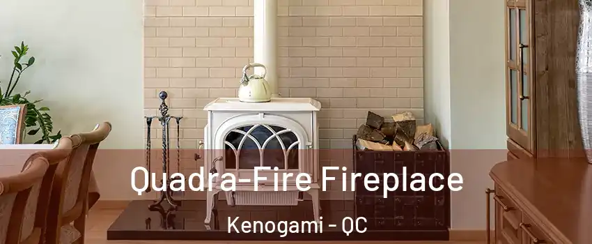  Quadra-Fire Fireplace Kenogami - QC
