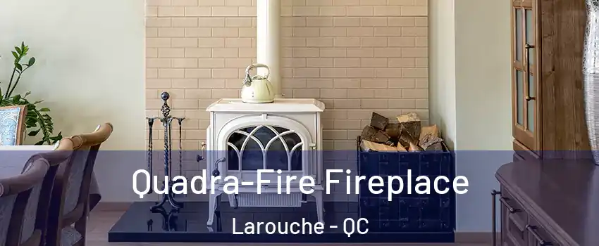  Quadra-Fire Fireplace Larouche - QC