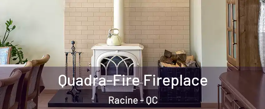  Quadra-Fire Fireplace Racine - QC