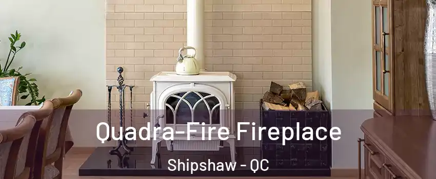  Quadra-Fire Fireplace Shipshaw - QC