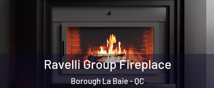 Ravelli Group Fireplace Borough La Baie - QC