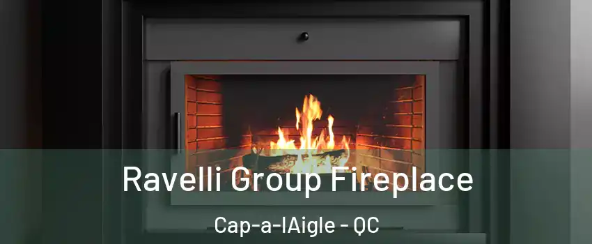 Ravelli Group Fireplace Cap-a-lAigle - QC