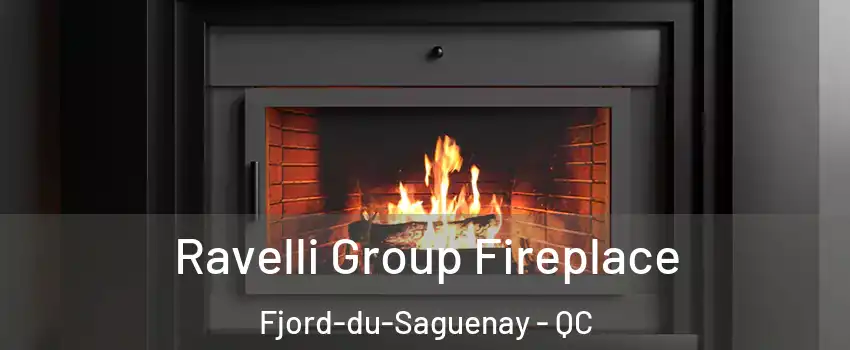 Ravelli Group Fireplace Fjord-du-Saguenay - QC