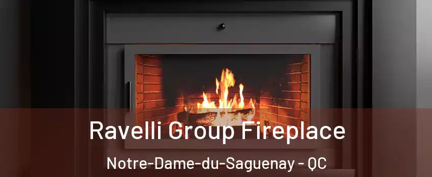 Ravelli Group Fireplace Notre-Dame-du-Saguenay - QC