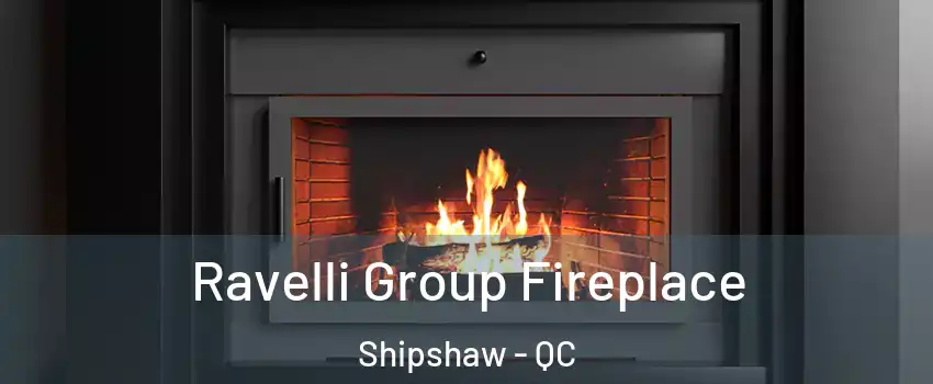 Ravelli Group Fireplace Shipshaw - QC